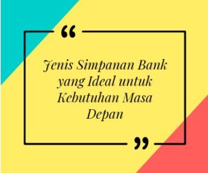 Jenis Simpanan Bank yang Ideal untuk Kebutuhan Masa Depan