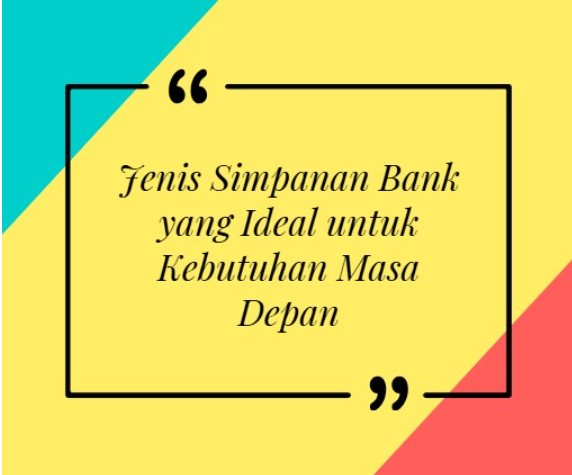Jenis Simpanan Bank yang Ideal untuk Kebutuhan Masa Depan